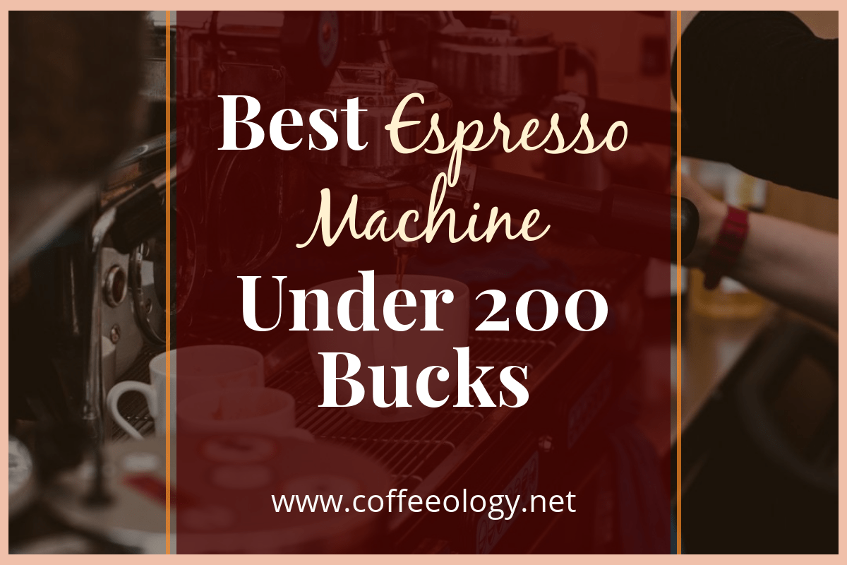 Best Espresso Machine Under 200 Dollars Reviewed by Coffeeology